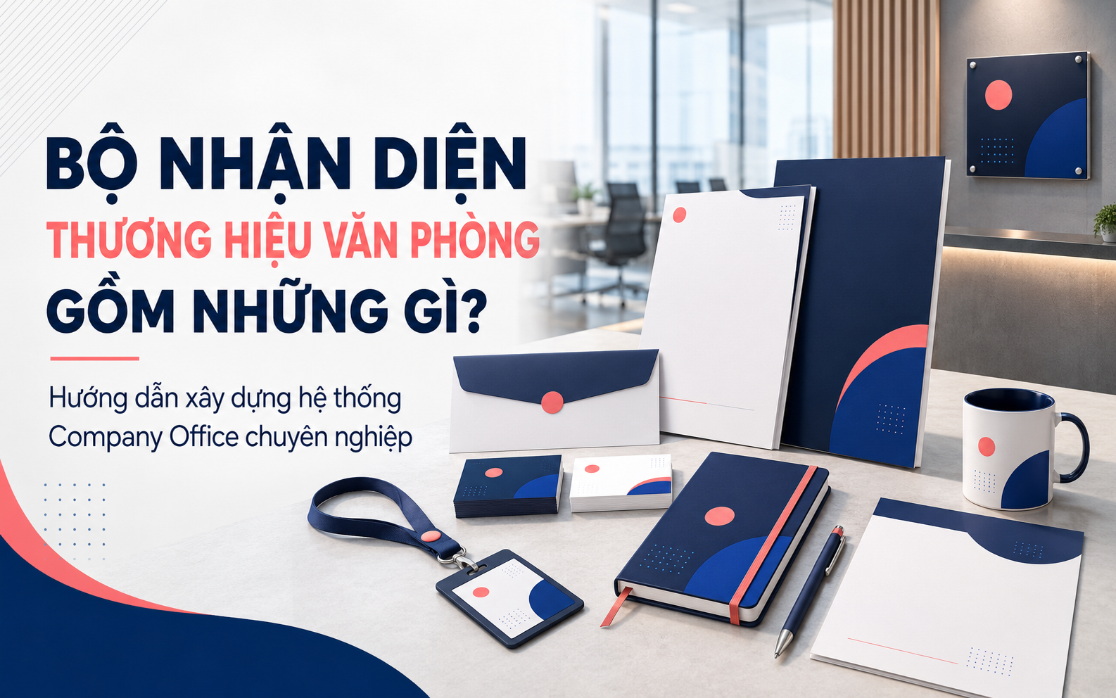 Bộ nhận diện thương hiệu văn phòng gồm những gì? Hướng dẫn xây dựng hệ thống Company Office chuyên nghiệp