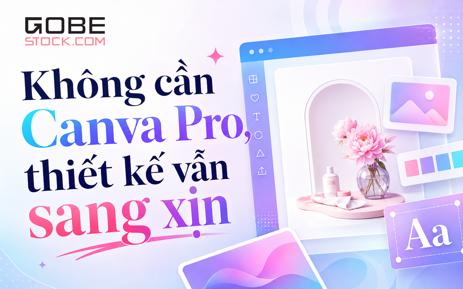 Không cần Canva Pro, thiết kế vẫn sang xịn: Bí quyết dùng tài nguyên GOBESTOCK để tạo visual cao cấp với chi phí tối ưu