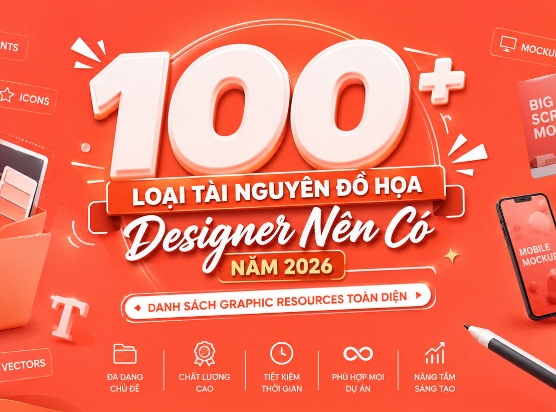 100+ Loại Tài Nguyên Đồ Họa Designer Nên Có Năm 2026 | Danh Sách Graphic Resources Toàn Diện