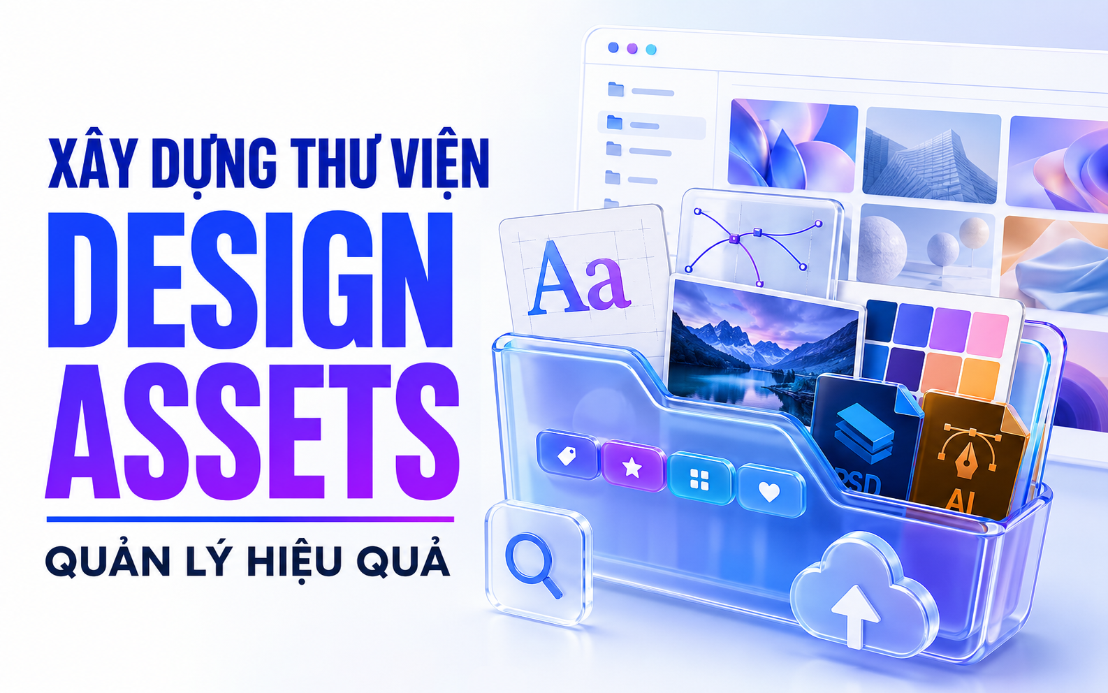 DESIGNER NÊN XÂY DỰNG THƯ VIỆN TÀI NGUYÊN CÁ NHÂN NHƯ THẾ NÀO? HƯỚNG DẪN QUẢN LÝ DESIGN ASSETS HIỆU QUẢ